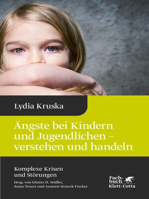 cover image of Ängste bei Kindern und Jugendlichen--verstehen und handeln (Komplexe Krisen und Störungen, Bd. 4)
